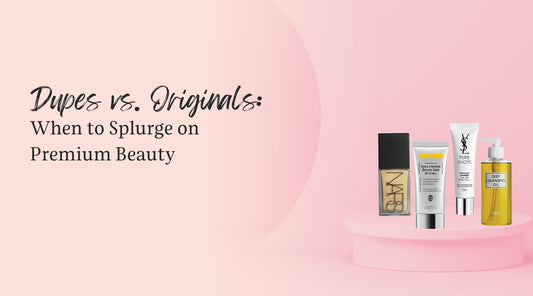 Dupes vs. Originals: When to Splurge on Premium Beauty